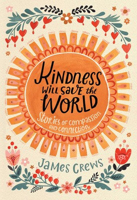 Kindness Will Save the World: Stories of Compassion and Connection