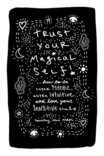 Trust Your Magical Self-How to be super physic, extra intuitive, and love your sensitive soul